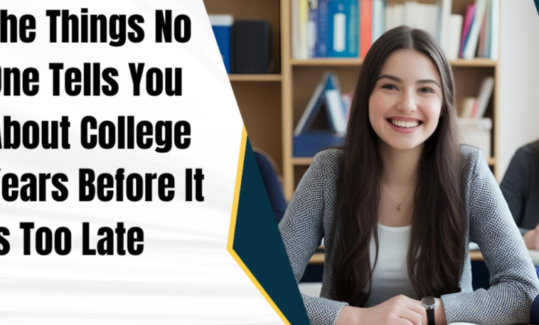 The Things No One Tells You About College Years Before It Is Too Late